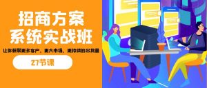 招商·方案系统实战班:让你获取更多客户,更大市场,更持续的出货量(27节)-创新Ovo