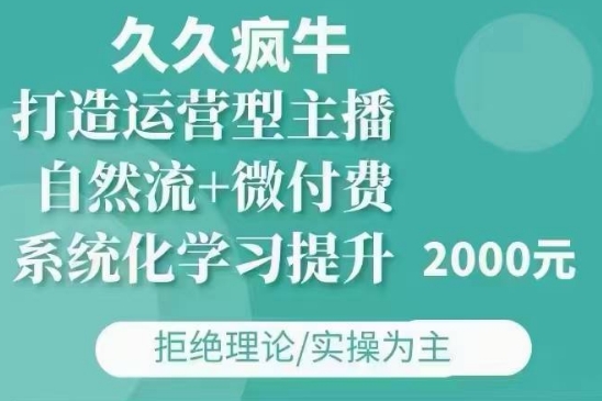 久久疯牛·自然流+微付费(12月23更新)打造运营型主播，包11月+12月-创新Ovo