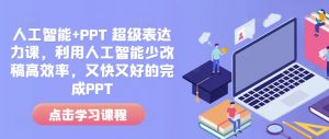 人工智能+PPT 超级表达力课,利用人工智能少改稿高效率,又快又好的完成PPT-创新Ovo