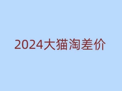 2024版大猫淘差价课程，新手也能学的无货源电商课程-创新Ovo