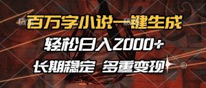百万字小说一键生成，轻松日入2000+，长期稳定可做，多种变现方式-创新Ovo