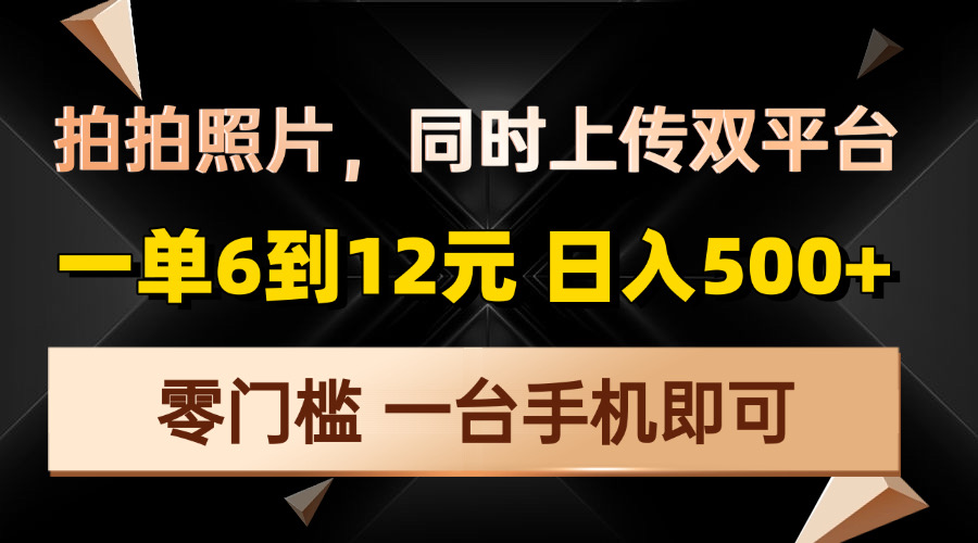 拍拍照片，同时上传双平台，一单6到12元，轻轻松松日入500+，零门槛，…-创新Ovo