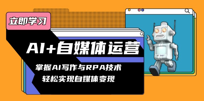 AI+自媒体运营变现课，掌握AI写作与RPA技术，轻松实现自媒体变现-创新Ovo