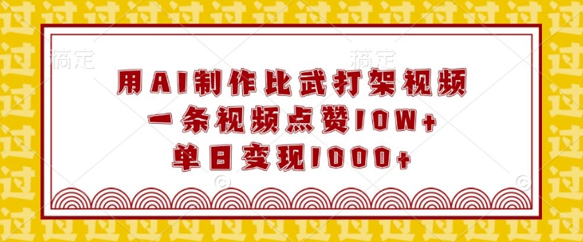 用AI制作比武打架视频，一条视频点赞10W+，单日变现1k【揭秘】-创新Ovo