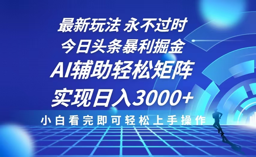 今日头条最新暴利掘金玩法，思路简单，AI辅助，复制粘贴轻松矩阵日入3000+-创新Ovo