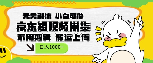 无需引流，小白可做，京东短现频带货，不用剪辑，搬运上传，日入1k【揭秘】-创新Ovo