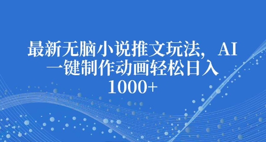 最新无脑小说推文玩法，AI一键制作动画轻松日入多张【揭秘】-创新Ovo