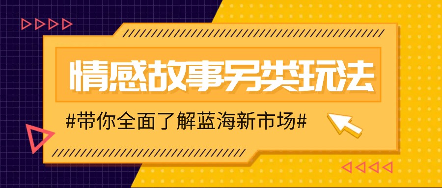 情感故事图文另类玩法，新手也能轻松学会，简单搬运月入万元-创新Ovo