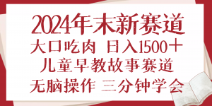 2024年末新早教儿童故事新赛道，大口吃肉，日入1500+,无脑操作，三分钟...-创新Ovo