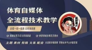 体育自媒体创作全流程讲解，百万大V带你全流程学习体育自媒体短视频文案创作、视频制作和账号运营-创新Ovo