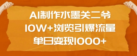 AI制作水墨关二爷，10W+浏览引爆流量，单日变现1k-创新Ovo