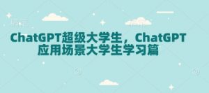 ChatGPT超级大学生，ChatGPT 应用场景大学生学习篇-创新Ovo