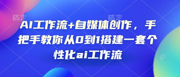 AI工作流+自媒体创作，手把手教你从0到1搭建一套个性化ai工作流-创新Ovo