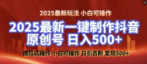 2025最新零基础制作100%过原创的美女抖音号，轻松日引百粉，后端转化日入5张-创新Ovo