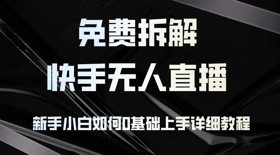 免费拆解：快手无人直播，新手小白如何0基础上手，详细教程-创新Ovo