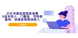 小红书虚拟变现实战营,0成本投入,门槛低,可持续盈利,快速实现被动收入-创新Ovo