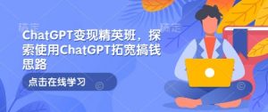ChatGPT变现精英班，探索使用ChatGPT拓宽搞钱思路-创新Ovo