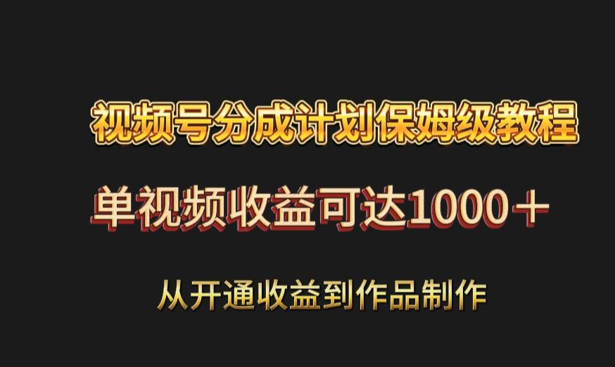 视频号分成计划保姆级教程：从开通收益到作品制作，单视频收益可达1000＋-创新Ovo