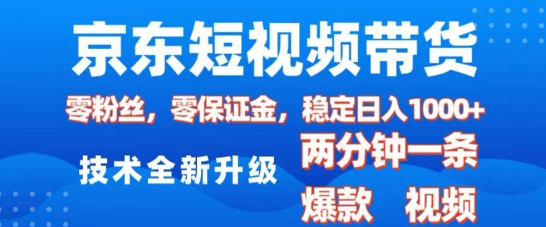 京东短视频带货，2025火爆项目，0粉丝，0保证金，操作简单，2分钟一条原创视频，日入1k【揭秘】-创新Ovo