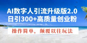 AI数字人引流升级版2.0，日引300+高质量创业粉，操作简单，颠覆以往玩法-创新Ovo