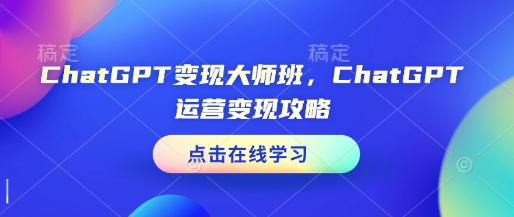 ChatGPT变现大师班，ChatGPT运营变现攻略-创新Ovo