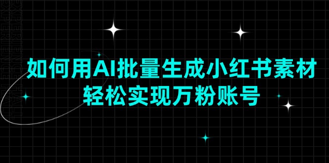 如何用AI批量生成小红书素材，轻松实现万粉账号-创新Ovo