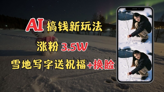 冬季搞钱新玩法，雪地写字表白送祝福、换脸，用免费AI手把手教你制作，轻松涨粉3.5w，接单到手软-创新Ovo