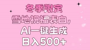冬季限定，雪地祝福表白，AI一键生成，日入500+-创新Ovo