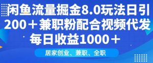 闲鱼流量掘金8.0玩法日引200+兼职粉配合视频代发日入多张收益,适合互联网小白居家创业-创新Ovo