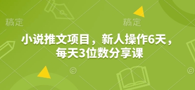 小说推文项目，新人操作6天，每天3位数分享课-创新Ovo