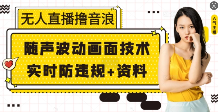 无人直播撸音浪+随声波动画面技术+实时防违规+资料【揭秘】-创新Ovo