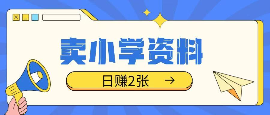 卖小学资料冷门项目，操作简单每天坚持执行就会有收益，轻松日入两张【揭秘】-创新Ovo