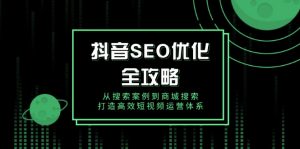 抖音 SEO优化全攻略，从搜索案例到商城搜索，打造高效短视频运营体系-创新Ovo