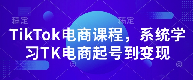 TikTok电商课程，​系统学习TK电商起号到变现-创新Ovo