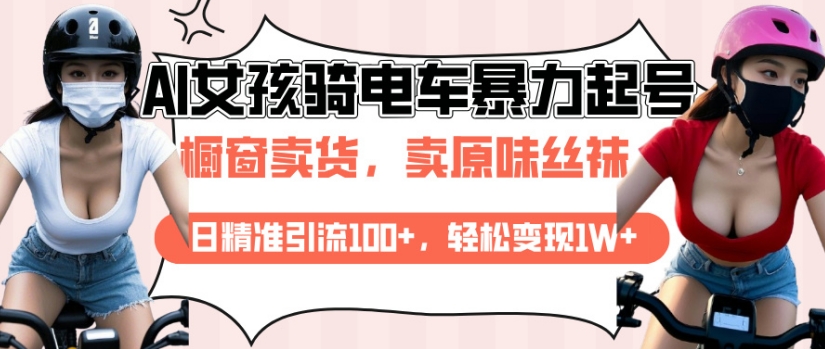 AI起号美女骑电车视频，日精准引流100+，轻松变现1W+-创新Ovo