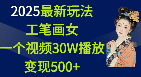 2025最新玩法，工笔画美女，一个视频30万播放变现500+-创新Ovo