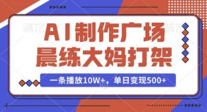 AI制作广场晨练大妈打架，一条播放10W+，单日变现多张【揭秘】-创新Ovo