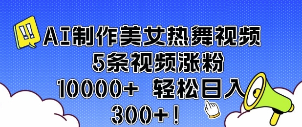 AI制作美女热舞视频 5条视频涨粉10000+ 轻松日入3张-创新Ovo