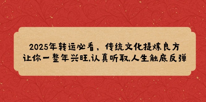 2025年转运必看，传统文化提炼良方,让你一整年兴旺,认真听取,人生触底反弹-创新Ovo