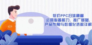 低价PPC扫流秘籍：运营必备能力, 推广基础, 产品布局与数据化选款详解-创新Ovo