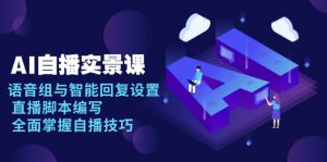 AI 自播 实景课：语音组与智能回复设置, 直播脚本编写, 全面掌握自播技巧-创新Ovo