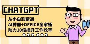 CHATGPT从小白到精通,助力10倍提升工作效率,AI神器+OFFICE全家桶-创新Ovo