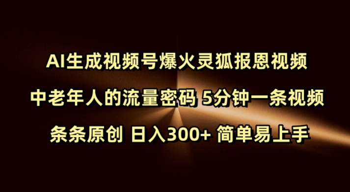 Ai生成视频号爆火灵狐报恩视频 中老年人的流量密码 5分钟一条视频 条条原创 日入300+ 简单易上手-创新Ovo