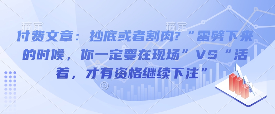 付费文章：抄底或者割肉?“雷劈下来的时候，你一定要在现场”VS“活着，才有资格继续下注”-创新Ovo