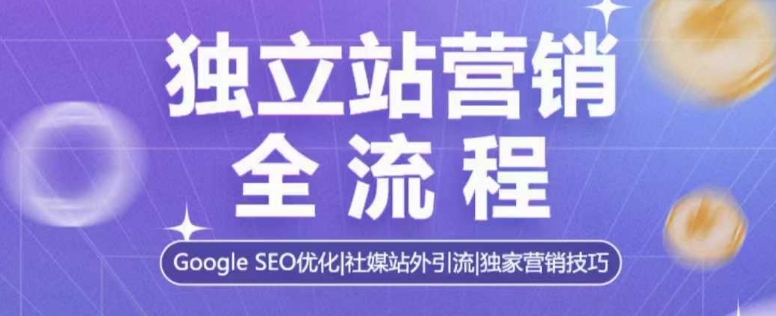 独立站营销全流程，Google SEO优化，社媒站外引流，独家营销技巧-创新Ovo