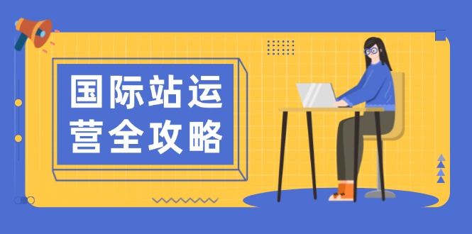 国际站运营全攻略：涵盖日常运营到数据分析，助力打造高效运营思路-创新Ovo