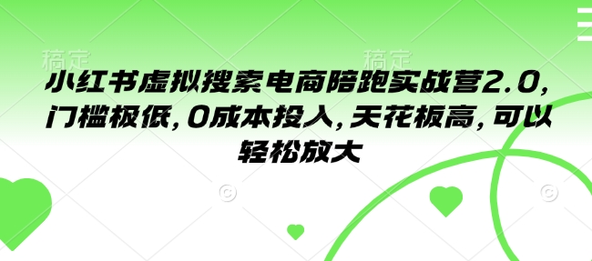 小红书虚拟搜索电商陪跑实战营2.0，门槛极低，0成本投入，天花板高，可以轻松放大-创新Ovo