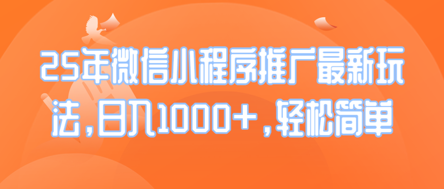 25年微信小程序推广最新玩法，日入1000+，轻松简单-创新Ovo