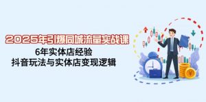2025年引爆同城流量实战课,6年实体店经验,抖音玩法与实体店变现逻辑-创新Ovo