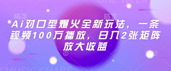 Ai对口型爆火全新玩法，一条视频100万播放，日入2张矩阵放大收益-创新Ovo
